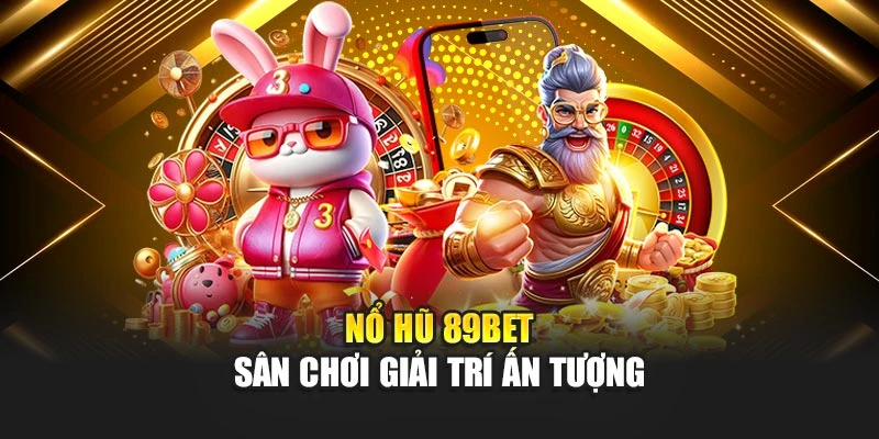 Nổ hũ 89bet - Sân chơi giải trí ấn tượng