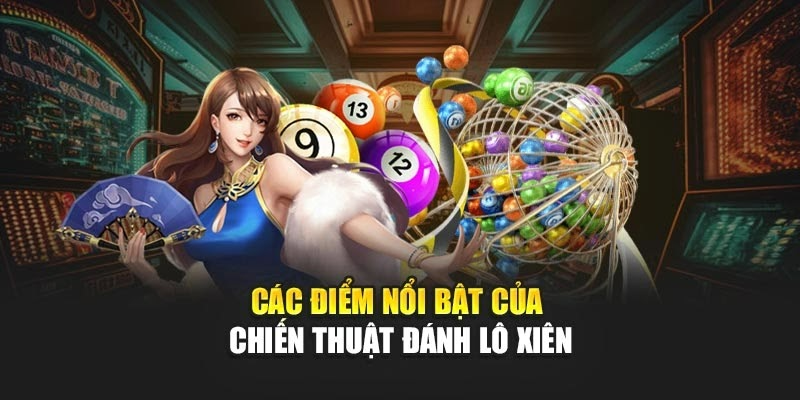 Các điểm nổi bật của chiến thuật đánh lô xiên