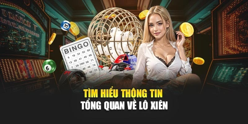 Tìm hiểu thông tin tổng quan về lô xiên