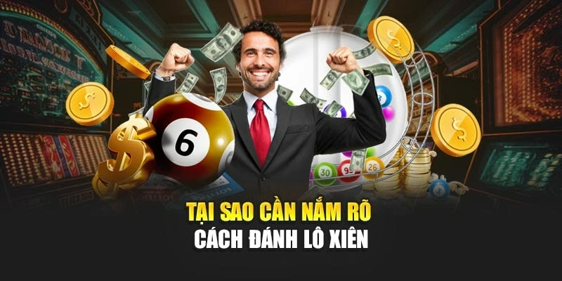 Tại sao cần nắm rõ cách đánh lô xiên