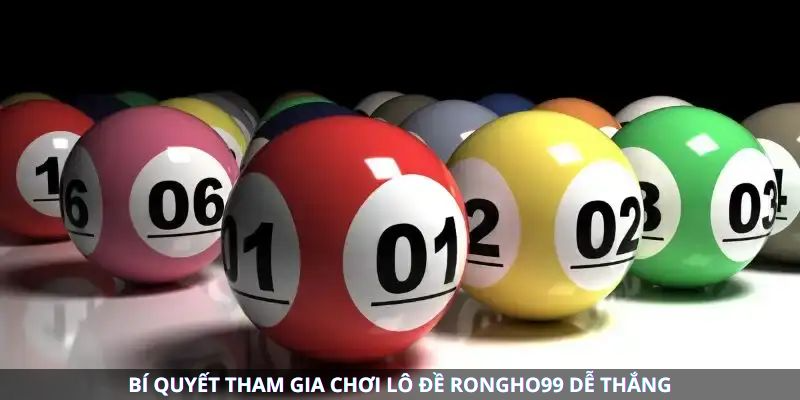 Bí quyết tham gia chơi lô đề Rongho99 dễ thắng