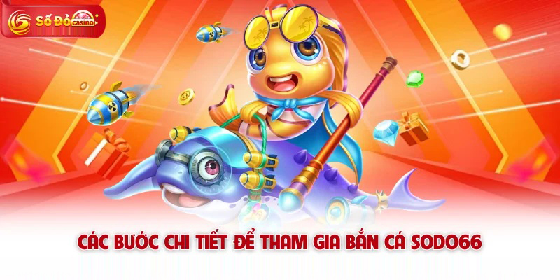 Hướng dẫn tham gia bắn cá SODO66 dễ dàng