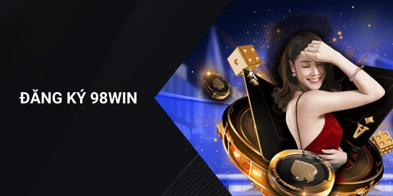 Vì Sao Nên Đăng Ký Tài Khoản Tại 98WIN
