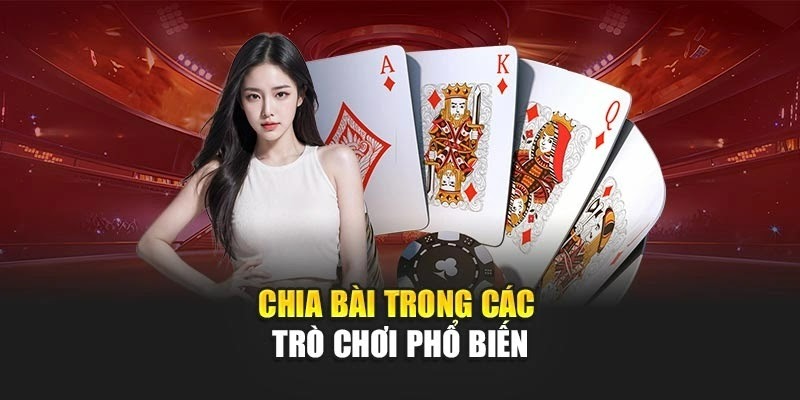 Chia bài trong các trò chơi phổ biến Chia bài trong các trò chơi phổ biến