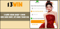 Đăng nhập 13Win - Hướng dẫn nhanh cho người mới tham gia