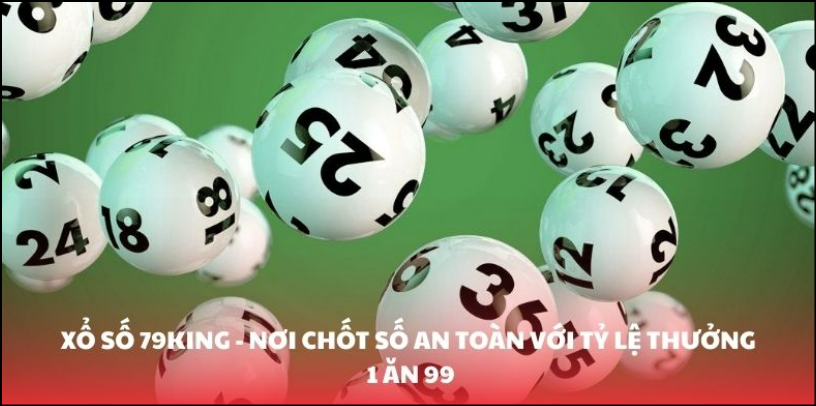 Xổ Số 79KING - Nơi Chốt Số An Toàn Với Tỷ Lệ Thưởng 1 Ăn 99