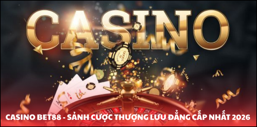 Casino BET88 - Sảnh Cược Thượng Lưu Đẳng Cấp Nhất 2026