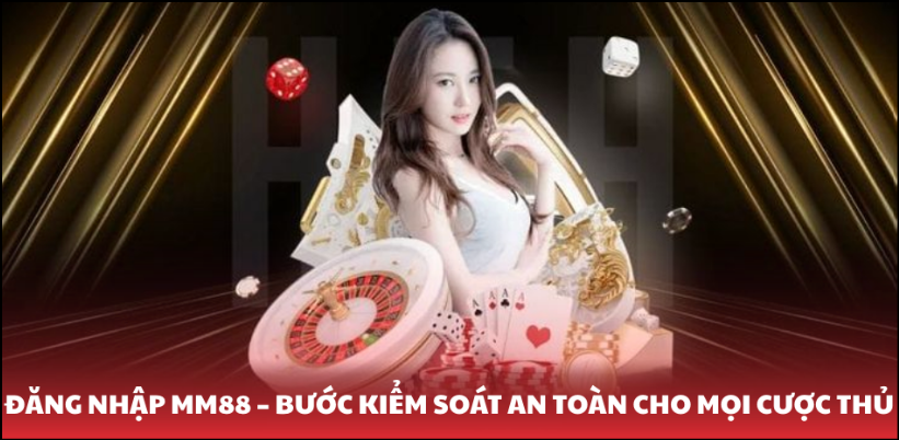 Đăng Nhập MM88 – Bước Kiểm Soát An Toàn Cho Mọi Cược Thủ