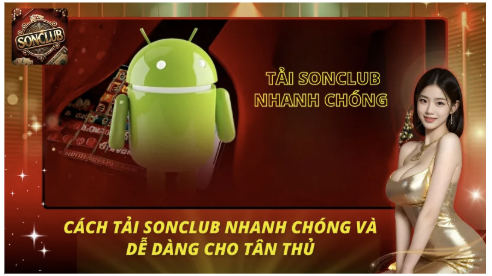 Tải Sonclub – Cách Tải Nhanh, An Toàn Và Trải Nghiệm Game Đổi Thưởng Hấp Dẫn
